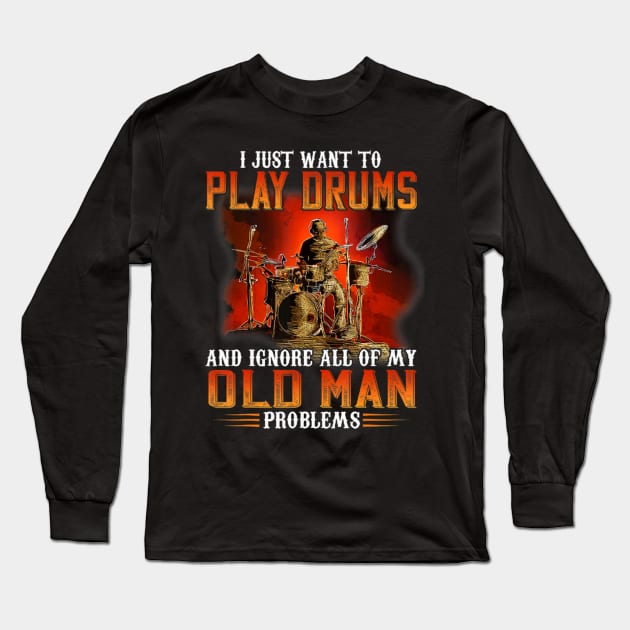 I Just Want To Play Drums And Ignore All Of My Old Man Problems Long Sleeve T-Shirt by FogHaland86